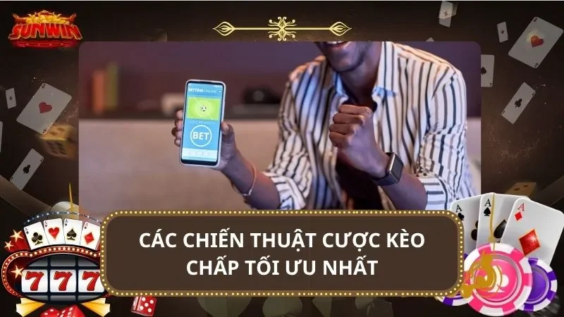 Các chiến thuật cược kèo chấp tối ưu nhất