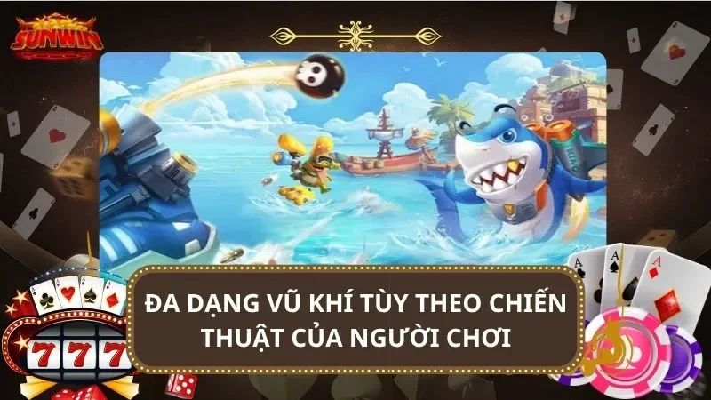 Đa dạng vũ khí tùy theo chiến thuật của người chơi