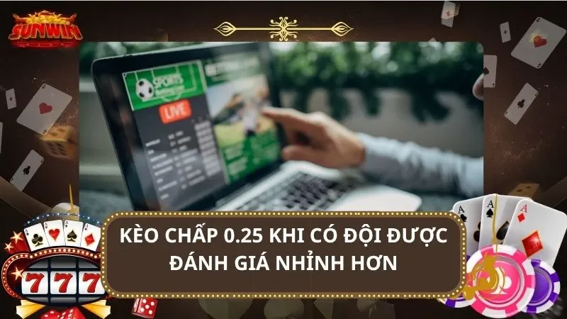 Kèo chấp 0.25 khi có đội được đánh giá nhỉnh hơn