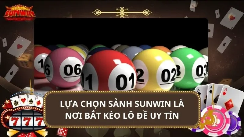 Lựa chọn sảnh SUNWIN là nơi bắt kèo lô đề uy tín