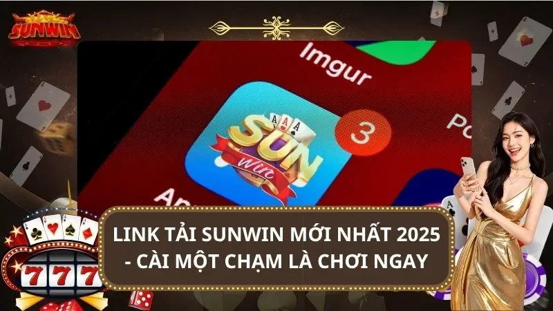 Link Tải SUNWIN Mới Nhất 2025 - Cài Một Chạm Là Chơi Ngay