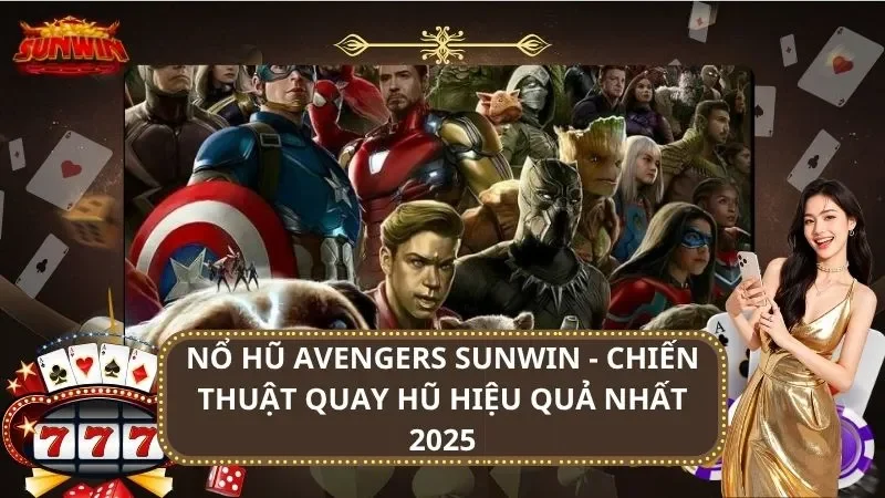 Nổ Hũ Avengers SUNWIN - Chiến Thuật Quay Hũ Hiệu Quả Nhất 2025