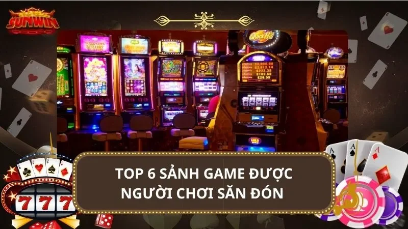 Top 6 sảnh game được người chơi săn đón 
